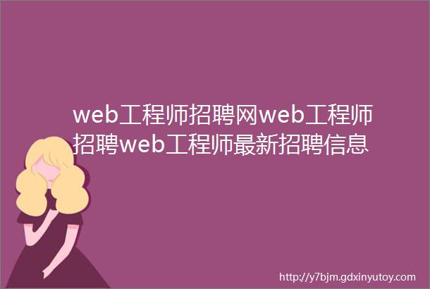 web工程师招聘网web工程师招聘web工程师最新招聘信息